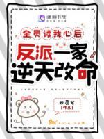 全員讀我心后，反派一家逆天改命