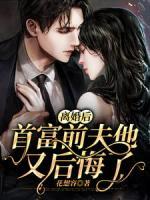 離婚后，首富前夫他又后悔了