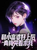 和小富婆好上后，青梅哭著求我