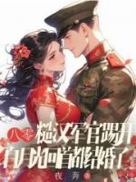 八零：糙漢軍官踢開白月光回首都結(jié)婚了
