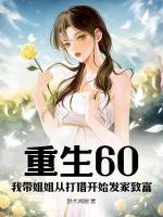 重生60：我?guī)Ы憬銖拇颢C開始發(fā)家致富