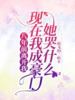 八年前離開我，現(xiàn)在我成豪門她哭什么
