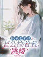 懷孕七個(gè)月，老公拉著我跳樓