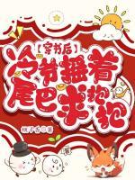 穿書(shū)后，冷爺搖著九條尾巴求我抱抱