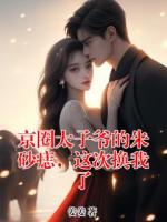 京圈太子爺?shù)闹焐梆耄@次換我了