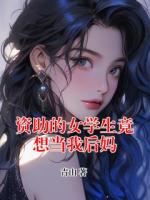 資助的女學(xué)生竟想當(dāng)我后媽
