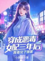 穿成惡毒女配三年后，我看見(jiàn)了彈幕