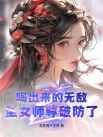 喝出來(lái)的無(wú)敵，圣女師尊破防了！