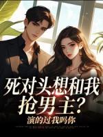 死對頭想和我搶男主？演的過我嗎你