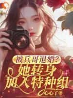 被兵哥退婚？她轉(zhuǎn)身加入特種組