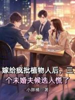 嫁給瘋批植物人后，三個(gè)未婚夫候選人慌了