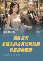 未婚夫白月光來搶婚我直接換新郎