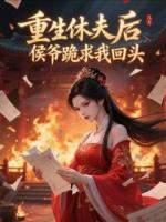 重生休夫后，侯爺跪求我回頭