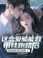 這戀愛腦能救！帶娃跑路后，頂流前妻急瘋了