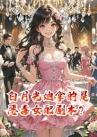 白月光她拿的是惡毒女配劇本？